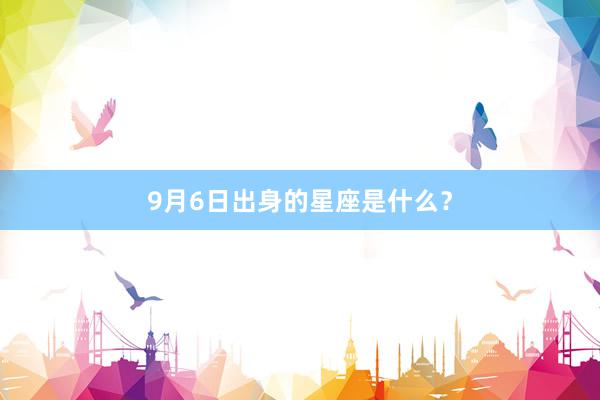 9月6日出身的星座是什么？